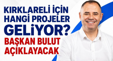 Kırklareli İçin Hangi Projeler Geliyor? Başkan Bulut Açıklayacak