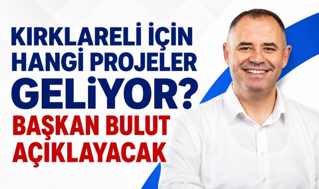 Kırklareli İçin Hangi Projeler Geliyor? Başkan Bulut Açıklayacak