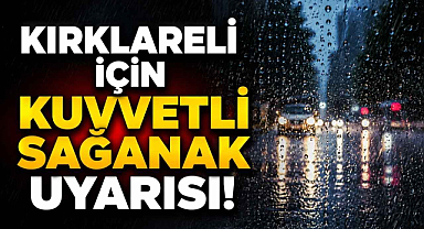 Kırklareli İçin Kuvvetli Sağanak Uyarısı!