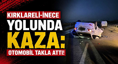 Kırklareli-İnece Yolunda Kaza! Otomobil Takla Attı!