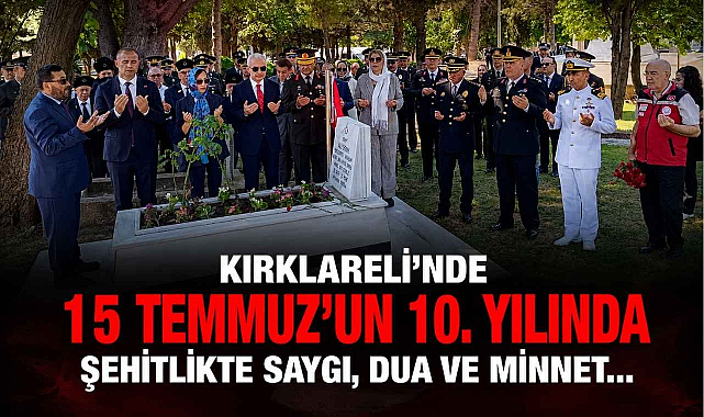 Kırklareli'nde 15 Temmuz'un 10. Yılında Şehitlikte Saygı, Dua ve Minnet…