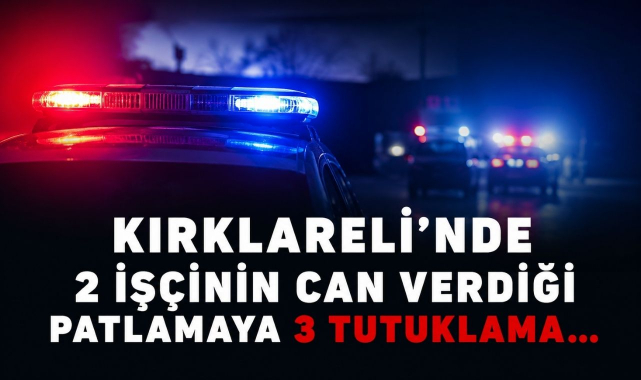 Kırklareli'nde 2 İşçinin Can Verdiği Patlamaya 3 Tutuklama…