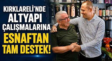 Kırklareli'nde Altyapı Çalışmalarına Esnaftan Tam Destek! 