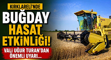 Kırklareli’nde Buğday Hasat Etkinliği! Vali Uğur Turan’dan Önemli Uyarı…