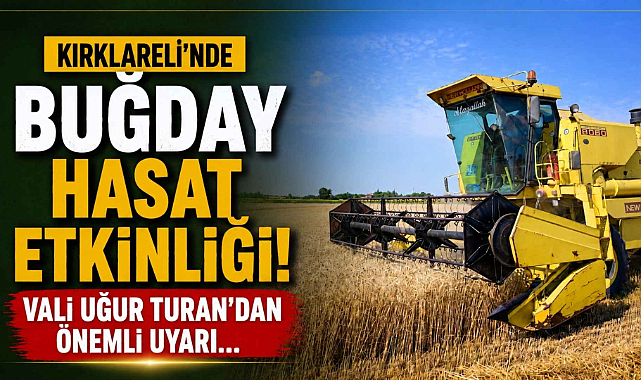 Kırklareli’nde Buğday Hasat Etkinliği! Vali Uğur Turan’dan Önemli Uyarı…