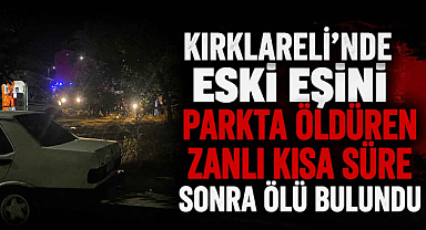 Kırklareli'nde Eski Eşini Parkta Öldüren Zanlı Kısa Süre Sonra Ölü Bulundu
