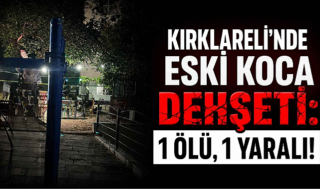 Kırklareli'nde Eski Koca Dehşeti!1 Ölü 1 Yaralı...