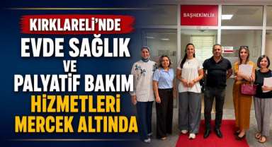 Kırklareli'nde Evde Sağlık ve Palyatif Bakım Hizmetleri Mercek Altında