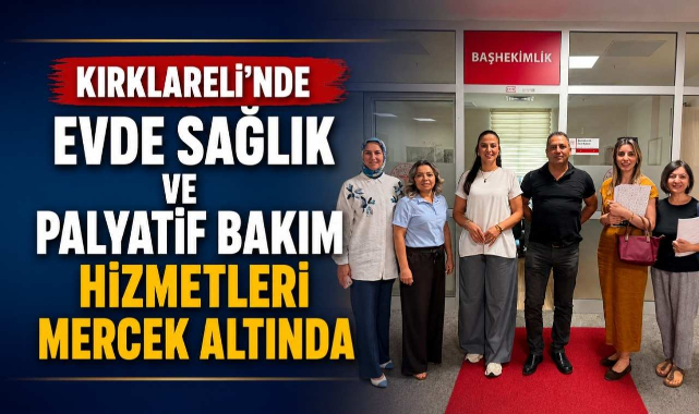 Kırklareli'nde Evde Sağlık ve Palyatif Bakım Hizmetleri Mercek Altında