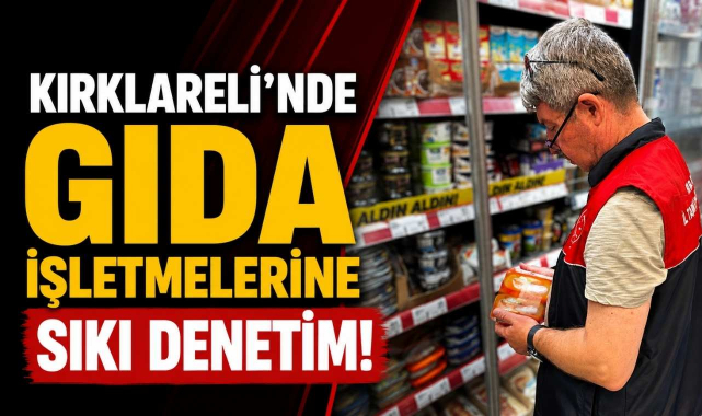 Kırklareli’nde Gıda İşletmelerine Sıkı Denetim!