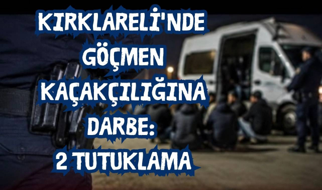 Kırklareli'nde Göçmen Kaçakçılığına Darbe: 2 Tutuklama