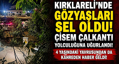 Kırklareli'nde Gözyaşları Sel Oldu! Çisem Çalkantı Yolculuğuna Uğurlandı! 4 Yaşındaki Yavrusundan da Kahreden Haber Geldi!