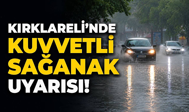 Kırklareli'nde Kuvvetli Sağanak Uyarısı!
