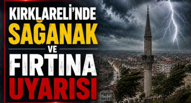 Kırklareli’nde Sağanak ve Fırtına Uyarısı