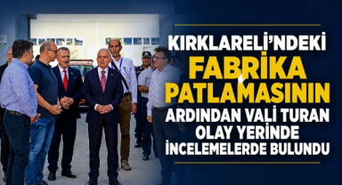 Kırklareli'ndeki Fabrika Patlamasının Ardından Vali Turan Olay Yerinde İncelemelerde Bulundu