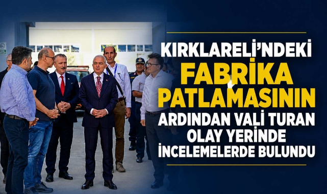 Kırklareli'ndeki Fabrika Patlamasının Ardından Vali Turan Olay Yerinde İncelemelerde Bulundu