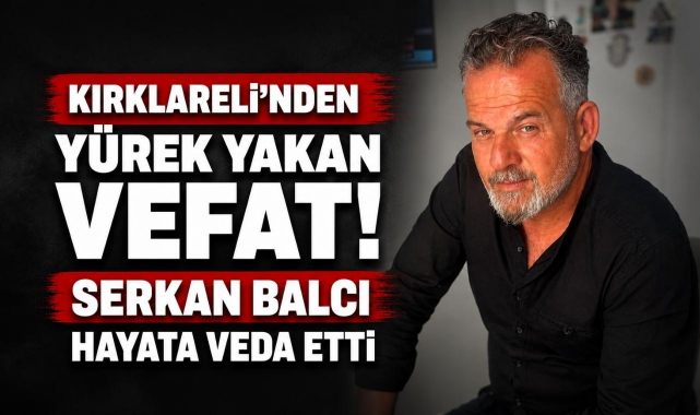 Kırklareli'nden Yürek Yakan Vefat! Serkan Balcı Hayata Veda Etti