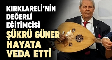 Kırklareli'nin Değerli Eğitimcisi Şükrü Güner Hayata Veda Etti