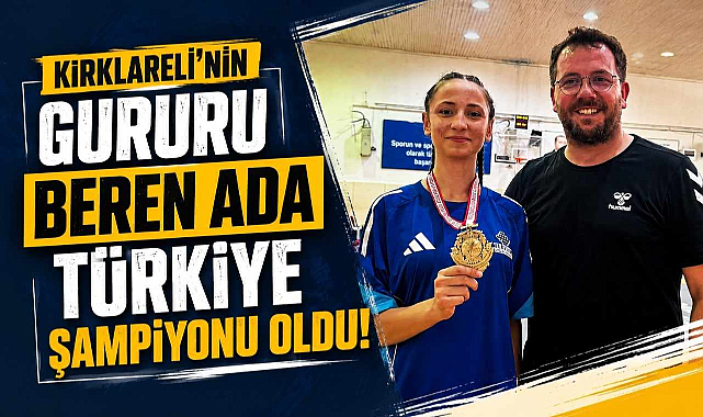Kırklareli'nin Gururu Beren Ada Türkiye Şampiyonu Oldu