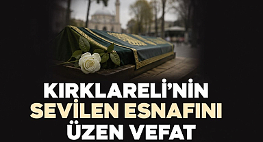 Kırklareli'nin Sevilen Esnafını Üzen Vefat