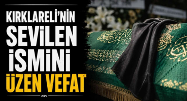 Kırklareli’nin Sevilen İsmini Üzen Vefat