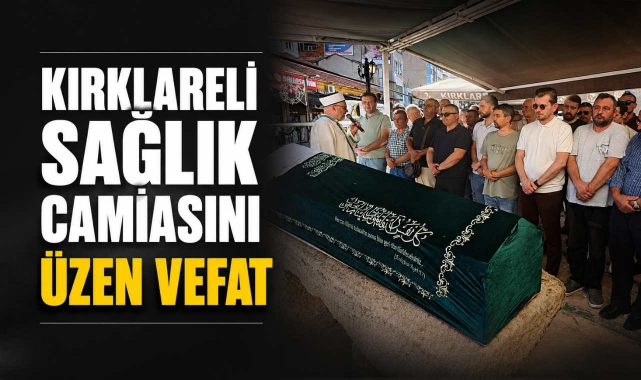 Kırklareli Sağlık Camiasını Üzen Vefat
