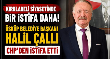 Kırklareli Siyasetinde Bir İstifa Daha! Üsküp Belediye Başkanı Halil Çallı CHP'den İstifa Etti