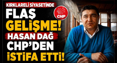 Kırklareli Siyasetinde Flaş Gelişnme! Hasan Dağ CHP'den İstifa Etti