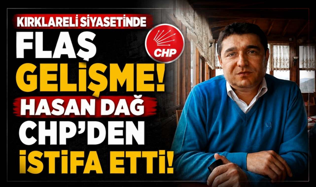 Kırklareli Siyasetinde Flaş Gelişnme! Hasan Dağ CHP'den İstifa Etti