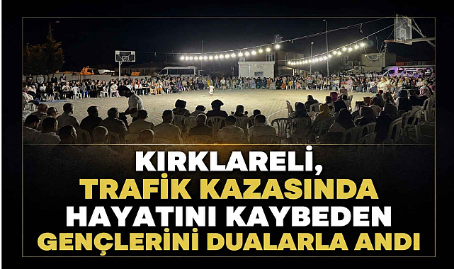 Kırklareli, Trafik Kazasında Hayatını Kaybeden Gençlerini Dualarla Andı