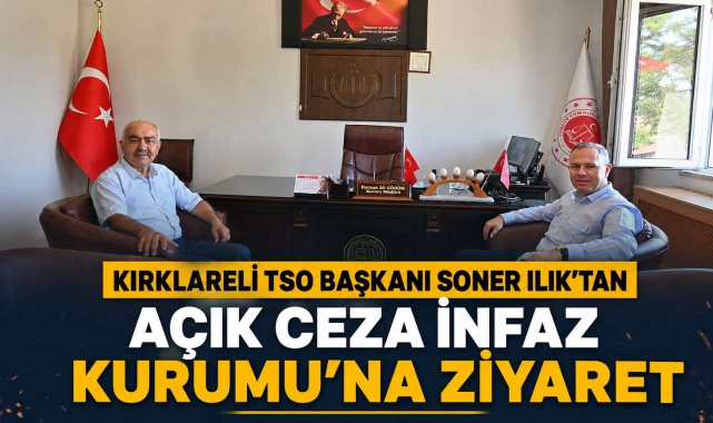 Kırklareli TSO Başkanı Soner Ilık'tan Açık Ceza İnfaz Kurumu'na Ziyaret