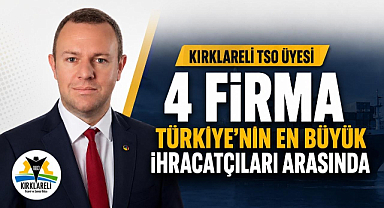 Kırklareli TSO Üyesi 4 Firma Türkiye'nin En Büyük İhracatçıları Arasında 