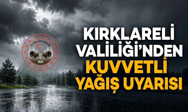 Kırklareli Valiliği’nden Kuvvetli Yağış Uyarısı