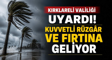 Kırklareli Valiliği Uyardı! Kuvvetli Rüzgâr ve Fırtına Geliyor