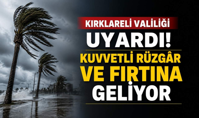 Kırklareli Valiliği Uyardı! Kuvvetli Rüzgâr ve Fırtına Geliyor