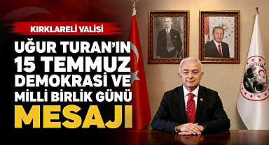 Kırklareli Valisi Uğur Turan'ın 15 Temmuz Demokrasi ve Milli Birlik Günü Mesajı