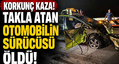 Korkunç Kaza! Takla Atan Otomobilin Sürücüsü Öldü