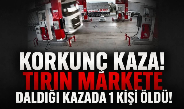 Korkunç Kaza! Tırın Markete Daldığı Kazada 1 Kişi Öldü!
