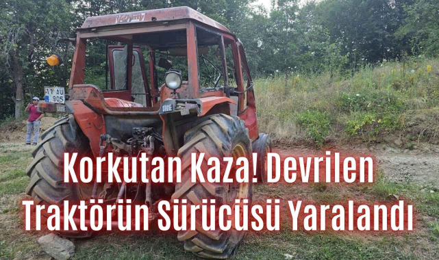 Korkutan Kaza! Devrilen Traktörün Sürücüsü Yaralandı