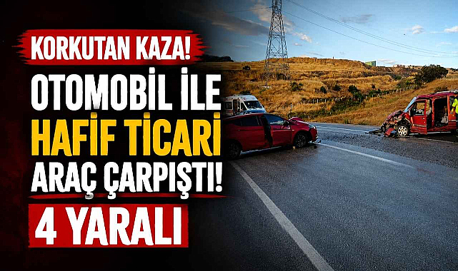 Korkutan Kaza! Otomobil ile Hafif Ticari Araç Çarpıştı! 4 Yaralı