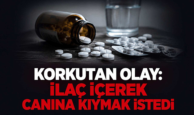 Korkutan Olay: İlaç İçerek Canına Kıymak İstedi