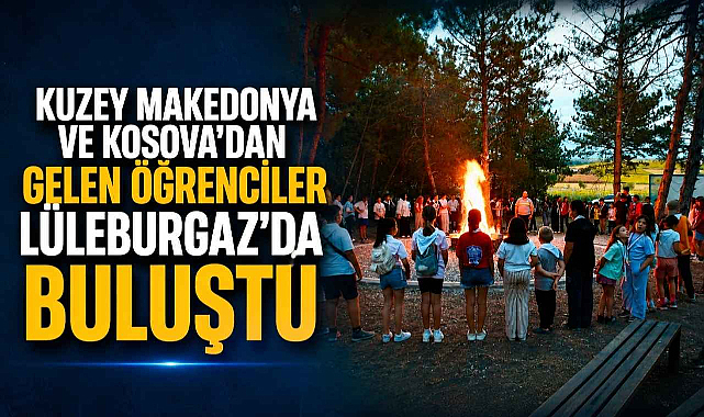 Kuzey Makedonya ve Kosova'dan Gelen Öğrenciler Lüleburgaz'da Buluştu