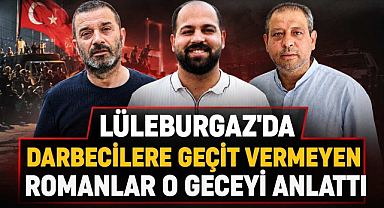 Lüleburgaz'da Darbecilere Geçit Vermeyen Romanlar O Geceyi Anlattı 