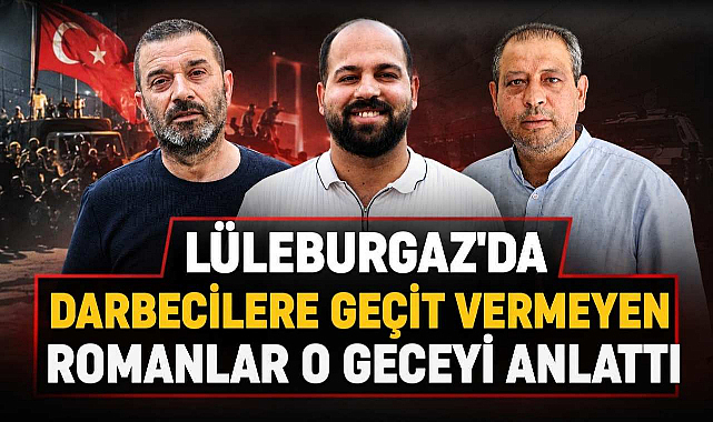 Lüleburgaz'da Darbecilere Geçit Vermeyen Romanlar O Geceyi Anlattı