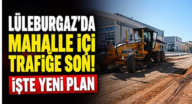 Lüleburgaz'da Mahalle İçi Trafiğe Son! İşte Yeni Plan