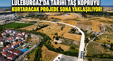 Lüleburgaz'da Tarihi Taş Köprüyü Kurtaracak Projede Sona Yaklaşılıyor!