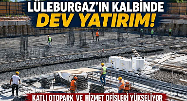Lüleburgaz'ın Kalbinde Dev Yatırım! Katlı Otopark ve Hizmet Ofisleri Yükseliyor