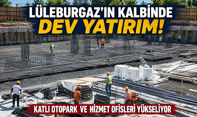 Lüleburgaz'ın Kalbinde Dev Yatırım! Katlı Otopark ve Hizmet Ofisleri Yükseliyor