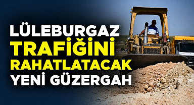 Lüleburgaz Trafiğini Rahatlatacak Yeni Güzergah
