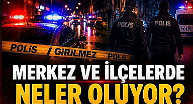 Merkez ve İlçelerde Neler Oluyor?